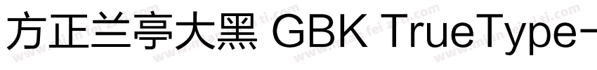 方正兰亭大黑 GBK TrueType字体转换